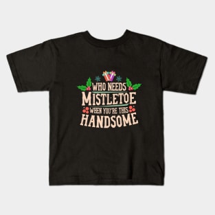 Who Needs Mistletoe When You're This Handsome charismas gift Kids T-Shirt